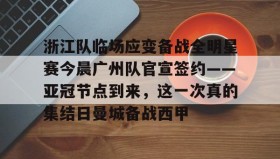 亚博游戏官网-浙江队临场应变备战全明星赛今晨广州队官宣签约——亚冠节点到来，这一次真的集结日曼城备战西甲的简单介绍